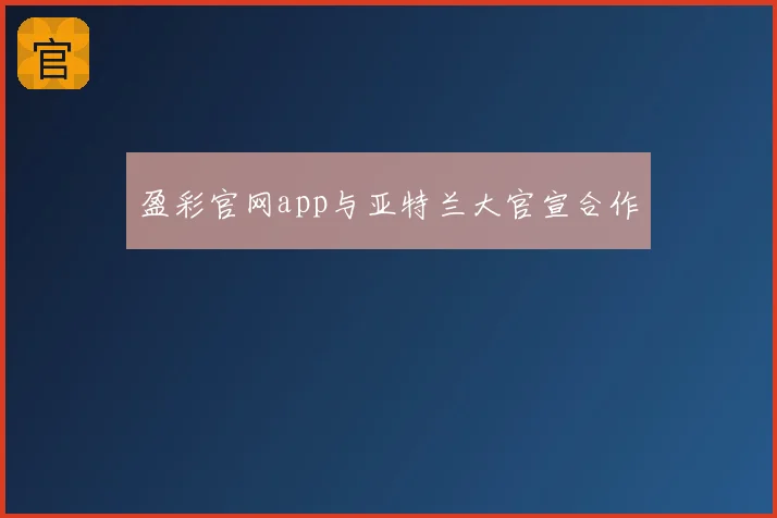盈彩官网app与亚特兰大官宣合作